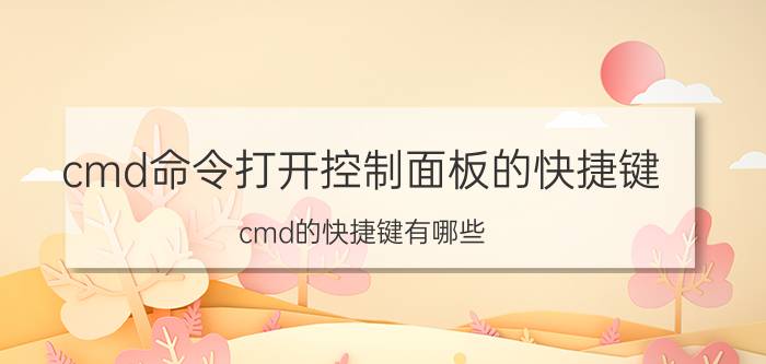 cmd命令打开控制面板的快捷键 cmd的快捷键有哪些？